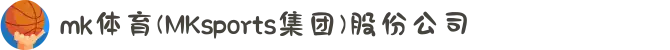 mk体育(MKsports集团)股份公司